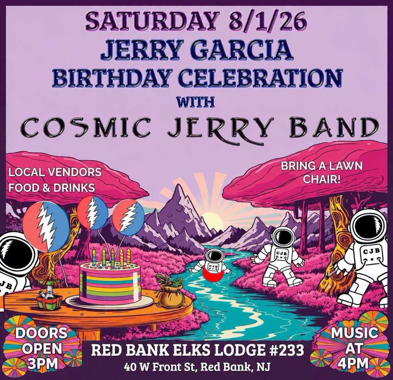 May be an image of text that says 'SATURDAY 8/1/26 JERRY GARCIA BIRTHDAY CELEBRATION WITH COSMIC JERRY BAND LOCAL VENDORS FOOD & DRINKS BRING BRINGALAWN A LAWN CHAIR! DOORS OPEN 3PM RED BANK ELKS LODGE #233 40 w Front St, Red Bank, NJ MUSIC AT 4PMS'