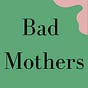 Bad Mothers