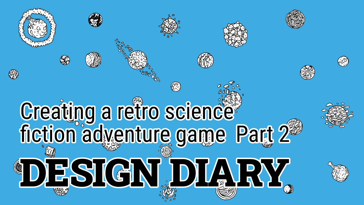 Text on a blue background filled with black and white line art planets. The text is: Design Diary - Creating a retro science fiction adventure game - Part 2