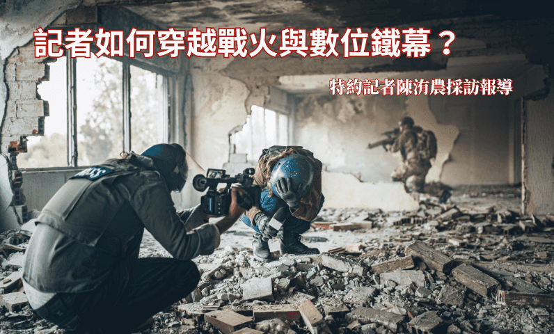 記者如何穿越戰火與數位鐵幕？