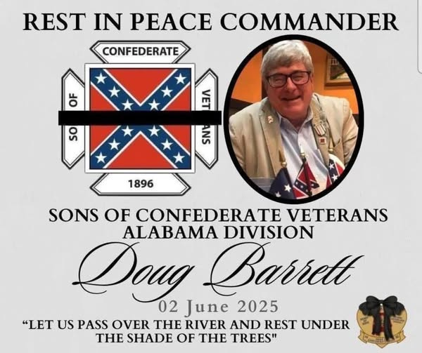 May be an image of 1 person and text that says 'REST IN PEACE COMMANDER CONFEDERATE OF 00 so L크A SNE SNS 1896 SONS OF CONFEDERATE VETERANS ALABAMA DIVISION AeA Barrett 02 June 2025 "LET US PASS OVER THE RIVER AND REST UNDER THE SHADE OF THE TREES" កន្សសាីប្រ ouh'
