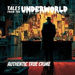 Tales From the Underworld — Authentic True Crime
