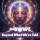Beyond What We're Told - theBWWT