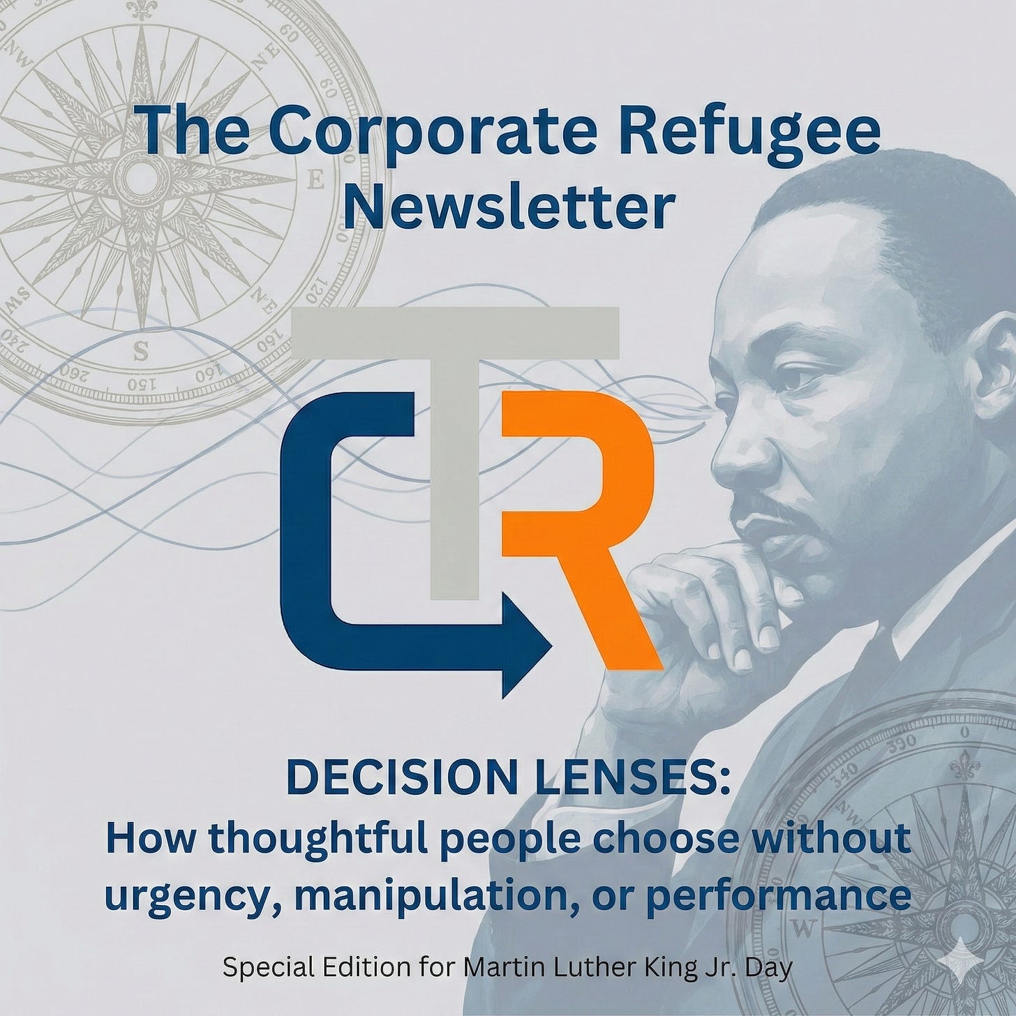 An image for "The Corporate Refugee Newsletter" with the blue, grey, and orange "CTR" logo. The background is a blue-grey with compass rose illustrations and a large, thoughtful portrait of Martin Luther King Jr. Below the logo is the title "DECISION LENSES: How thoughtful people choose without urgency, manipulation, or performance" and "Special Edition for Martin Luther King Jr. Day.