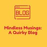 Mindless Musings: A Quirky Blog