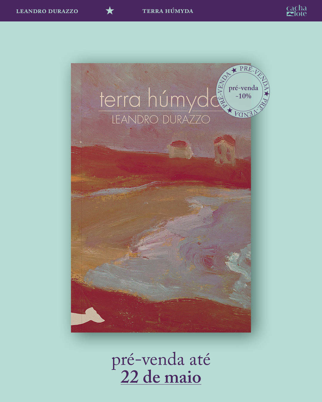 Card de divulgação da pré-venda de terra húmyda. Em um fundo azul claro, a capa do livro (com uma pintura vermelho-ocre mostrando duas casinhas à beira de um rio) com o selo de pré-venda e 10% de desconto. No topo da imagem, uma tarja roxa com as informações: Leandro Durazzo + terra húmyda + Editora Cachalote