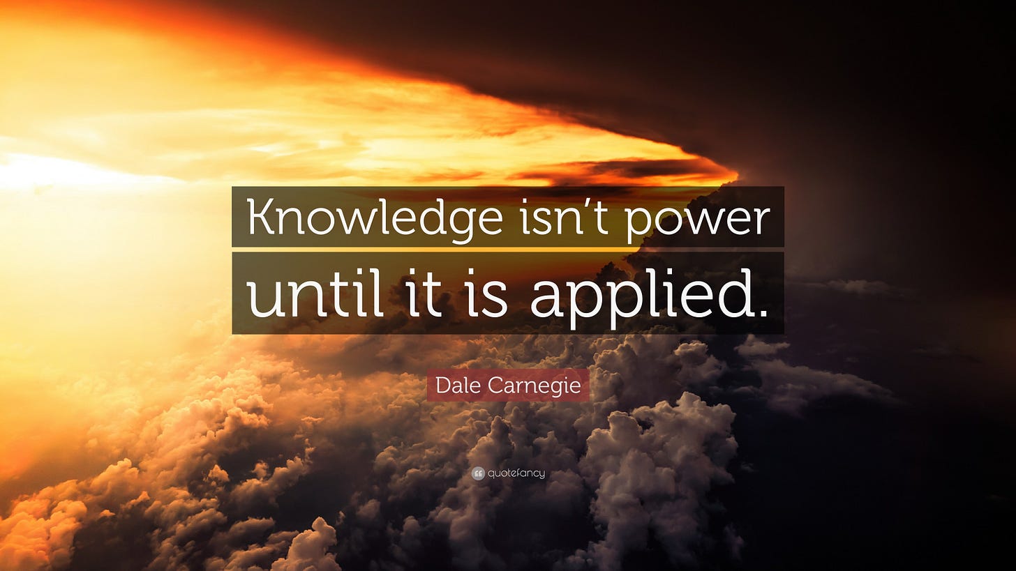 Dale Carnegie Quote: “Knowledge isn’t power until it is applied.”