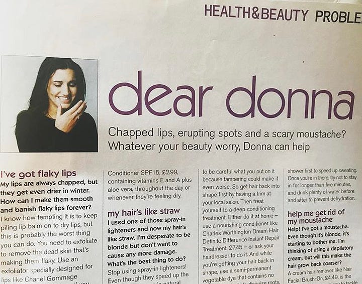 A gallery showcasing Beauty Editor, Donna Francis' work. Her first Dear Donna column for Company Magazine. A picture of her wearing a gold sequinned dress in front of a step and repeat board at a No7 HELLO! magazine event in New York. A PDF of a double page spread of her in The Sun newspaper and pictures of her leaving cards from magazines like Company, InSyle, CosmoGIRL! and Boots Health & Beauty. . 