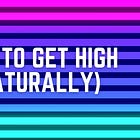 How to Get High (Naturally)