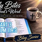 Daily Bites Of God's Word Blog Series - Part 3 - Psalm 119:3