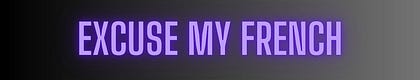 Excuse My French