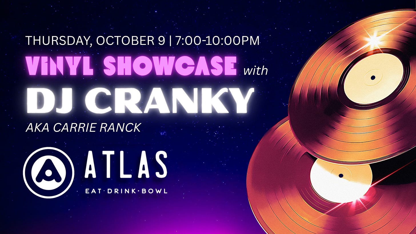 May be an image of text that says 'THURSDAY, 9 7:00-10:00PM VINYL SHOWCASE with DJ CRANKY AKA CARRIE RANCK ATLAS EAT DRINK EAT-DRINK.BOWL •BOWL'