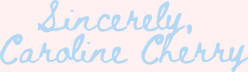 Sincerely, Caroline Cherry