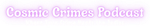 Cosmic Crimes Podcast