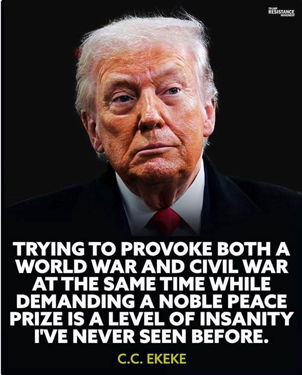 May be an image of text that says 'RESISTANCE RESIS RESISTANCE MOVEMENT VONS TRYING TO PROVOKE BOTH A WORLD WAR AND CIVIL WAR AT THE SAME TIME WHILE DEMANDING A NOBLE PEACE PRIZE IS A LEVEL OF INSANITY I'VE NEVER SEEN BEFORE. C.C. EKEKE' May be an image of text that says 'RESISTANCE RESIS RESISTANCE MOVEMENT VONS TRYING TO PROVOKE BOTH A WORLD WAR AND CIVIL WAR AT THE SAME TIME WHILE DEMANDING A NOBLE PEACE PRIZE IS A LEVEL OF INSANITY I'VE NEVER SEEN BEFORE. C.C. EKEKE'
