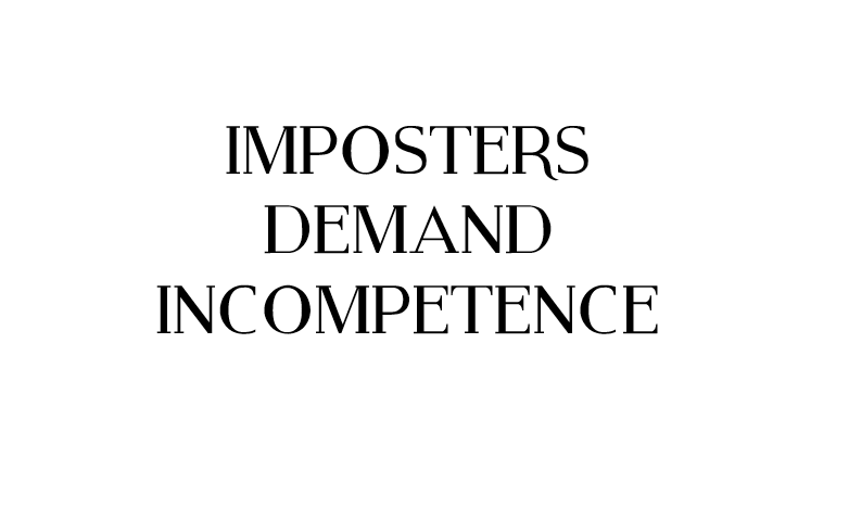 Image of black all-caps letters on a white backround with the words "IMPOSTERS DEMAND INCOMPETENCE", with each word on its own line, center-justified.
