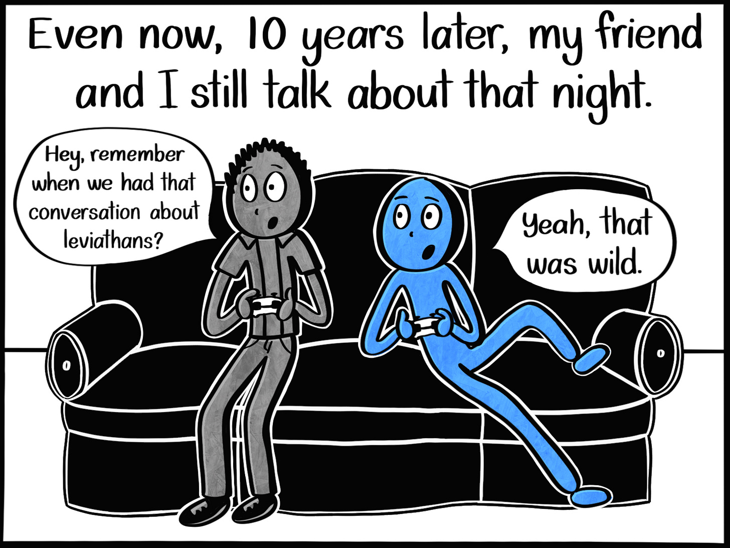 Caption: Even now, 10 years later, my friend and I still talk about that night. Image: The friend and the Blue Person, both older, sit on the couch playing video games. The friend says, "Hey, remember when we had that conversation about leviathans?" And the Blue Person says, "Yeah, that was wild."
