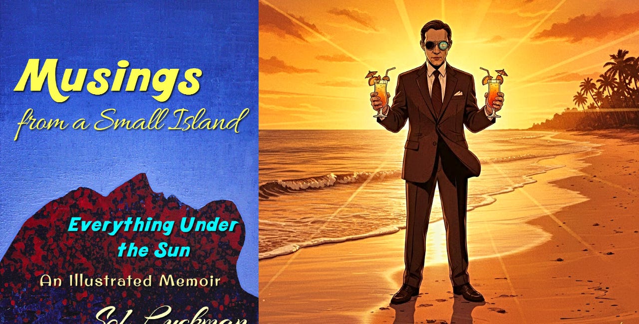 🥸 A Bevy of Memorable, Often Humorous & at Times Even Deep Quotes from Sol Luckman’s Memoir, MUSINGS FROM A SMALL ISLAND