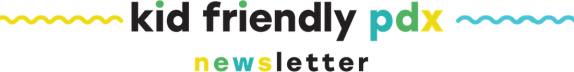 The Kid-Friendly PDX Newsletter