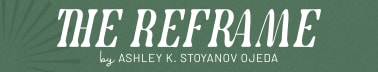 The Reframe by Ashley K. Stoyanov Ojeda