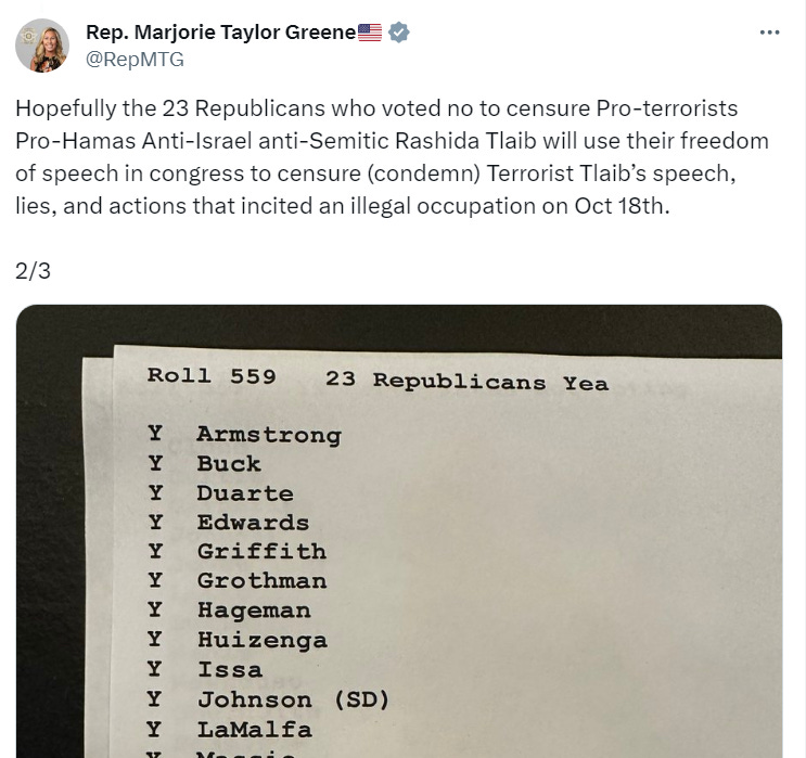 Hopefully the 23 Republicans who voted no to censure Pro-terrorists Pro-Hamas Anti-Israel anti-Semitic Rashida Tlaib will use their freedom of speech in congress to censure (condemn) Terrorist Tlaib’s speech, lies, and actions that incited an illegal occupation on Oct 18th.