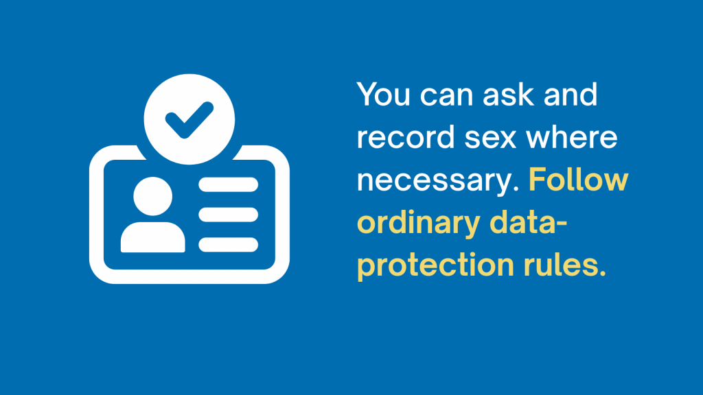 You can ask and record sex where necessary. Follow ordinary data-protection rules.