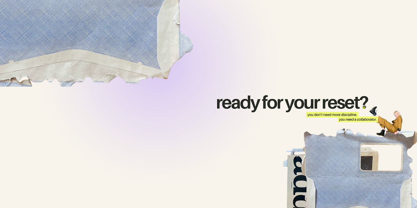 ready for your reset? you don't need more discipline—you need a collaborator.