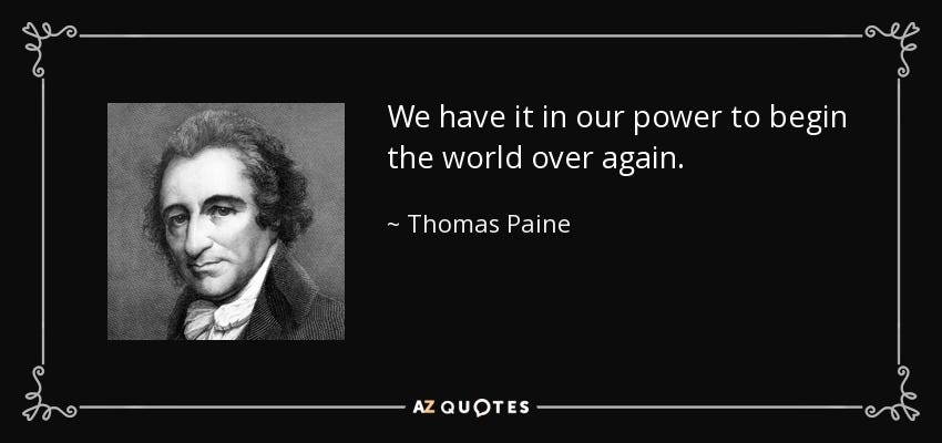 We have it in our power to begin the world over again. - Thomas Paine We have it in our power to begin the world over again. - Thomas Paine