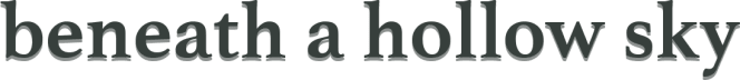 beneath a hollow sky