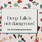 Deep Talk is not dangerous – Von der unterschätzten Leichtigkeit bedeutungsvoller Gespräche
