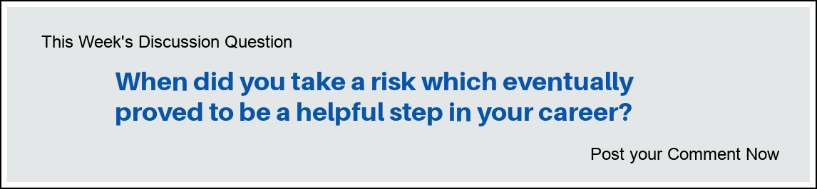 Discussion Question: "When did you take a risk which later proved to be a helpful step in your career?"