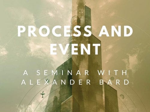 Seminar: Process and Event (with Alexander Bard) Seminar: Process and Event (with Alexander Bard)