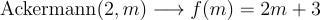 \textrm{Ackermann} (2, m) \longrightarrow f(m) = 2m + 3