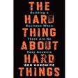 The Hard Thing About Hard Things: Building a Business When There Are No Easy Answers by Ben Horowitz