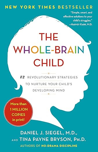 The Whole-Brain Child: 12 Revolutionary Strategies to Nurture Your Child&#39;s Developing Mind