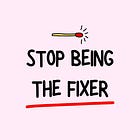Stop Being the Fixer