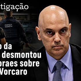 Como o relatório da Polícia Federal desmontou narrativa de Moraes sobre mensagens de Vorcaro