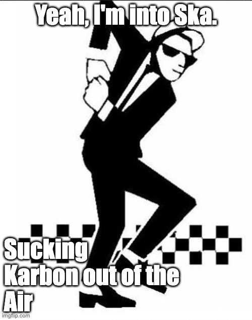 Black and white two-tone ska dancer silhouette in a suit, pork pie hat and sunglasses, mid-step above a checkerboard strip. Top text: "Yeah, I'm into Ska." Bottom text: "Sucking Karbon out of the Air"