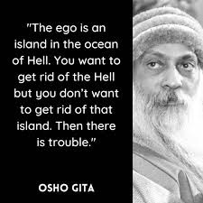 Osho Gita on Instagram: "So this is my feeling -- that the ego has a deep  investment in negativity, in mischief- making, misery, suffering. The ego  cannot exist without creating a hell