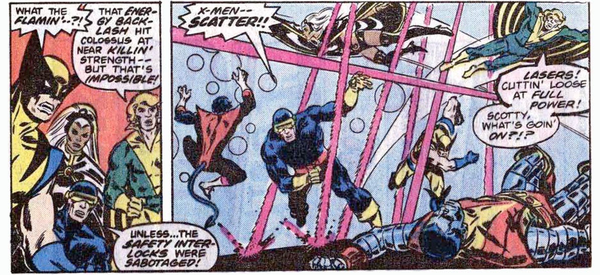 Two panels from this issue showing the X-Men realizing that the Danger Room has been sabotaged. In the first panel, Wolverine says, “What the flamin’ — ?” Banshee says, “That energy backlash hit Colossus at near killin’ strength — but that’s impossible!” Cyclops says, “Unless… the safety interlocks were sabotaged!” In the second panel, lasers start firing. Cyclops says, “X-Men — scatter!!” Nightcrawler, Storm, Banshee, Wolverine, and Cyclops scatter. Colossus is on the floor, having been knocked down earlier. Banshee says, “Lasers! Cuttin’ loose at full power! Scotty, what’s goin’ on?!?”