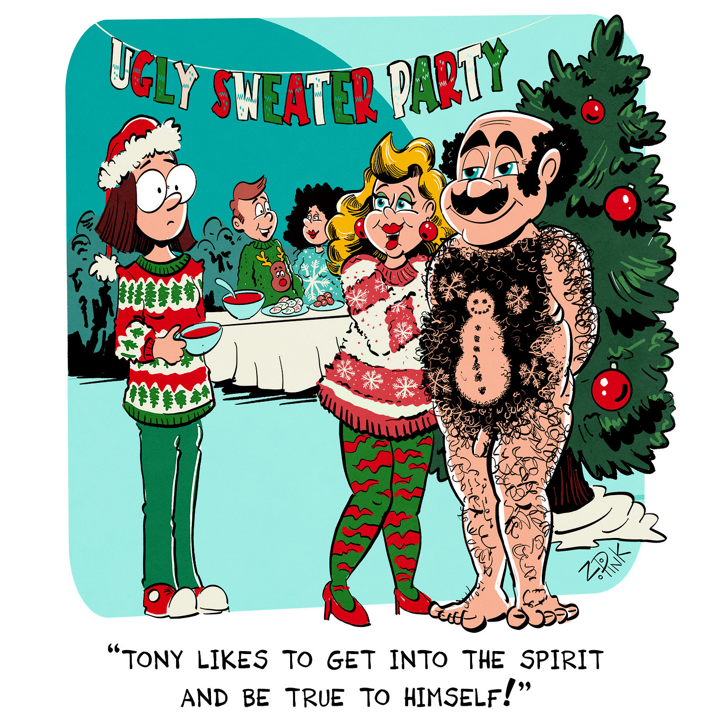 A holiday party is taking place underneath a banner reading “Ugly Sweater Party.” Everyone is wearing ugly Christmas sweaters except for one, extremely hairy, man. The man has shaven patches in his otherwise completely hair-covered torso in the shapes of a stylized snowman and snowflakes, converting his own body into a work of tacky Christmas knitting. His wife is beside him, speaking to a befuddled woman in a tree-covered Christmas sweater and Santa hat. The wife is speaking. The caption reads “Tony likes to get into the spirit and be true to himself.”