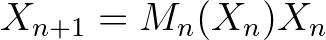 X_{n+1} = M_n(X_n) X_n X_{n+1} = M_n(X_n) X_n