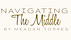 Navigating The Middle By Meagan Torres