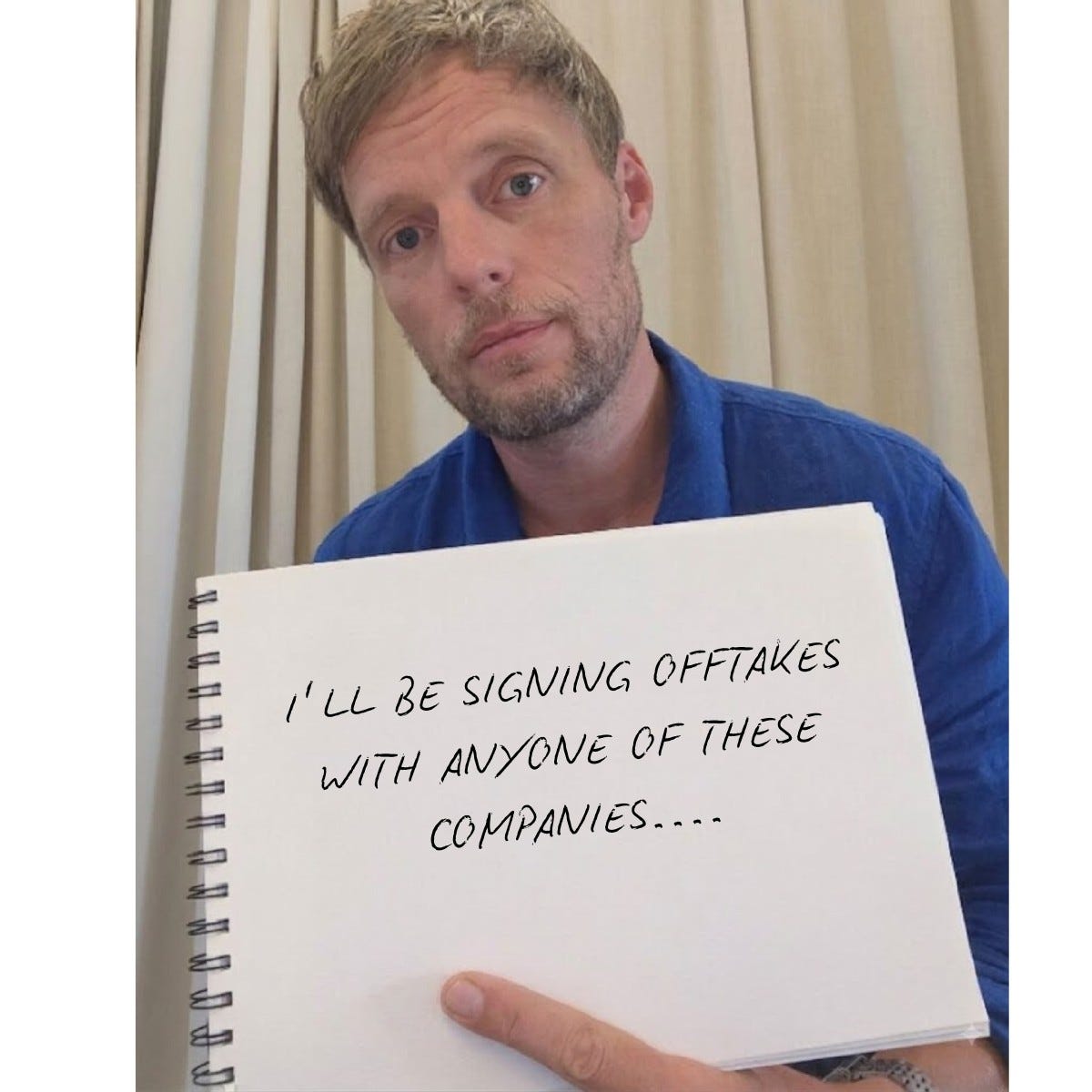 Same man and notebook. Handwritten: "I'LL BE SIGNING OFFTAKES WITH ANYONE OF THESE COMPANIES...."