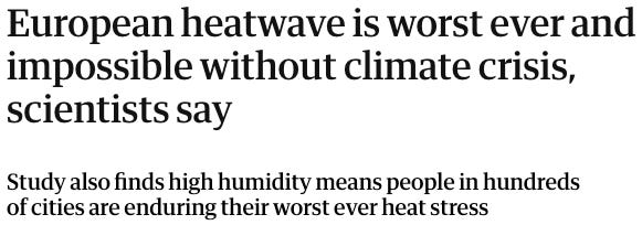 Headline from the Guardian, "European heatwave is worst ever and impossible without climate crisis, scientists say."
