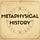 METAPHYSICAL HISTORY