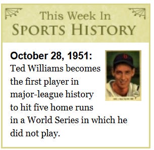 October 28, 1951: Ted Williams becomes the first player in major-league history to hit five home runs in a World Series in which he did not play.