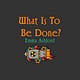 What Is To Be Done? 