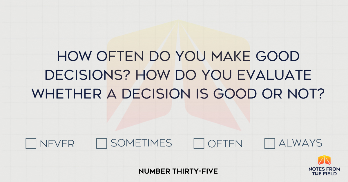 How often do you make good decisions? How do you evaluate whether a decision is good or not?