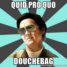Quid pro quo Douchebag - mr chow | Meme Generator